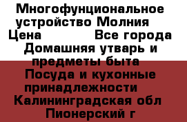 Многофунциональное устройство Молния! › Цена ­ 1 790 - Все города Домашняя утварь и предметы быта » Посуда и кухонные принадлежности   . Калининградская обл.,Пионерский г.